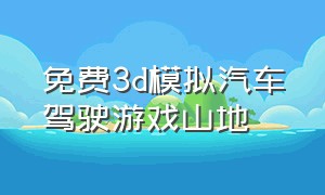 免费3d模拟汽车驾驶游戏山地