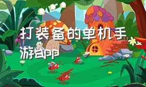 打装备的单机手游app（打装备的单机手游游戏有哪些）