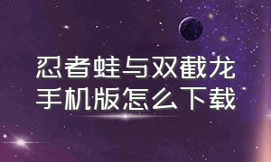 忍者蛙与双截龙手机版怎么下载