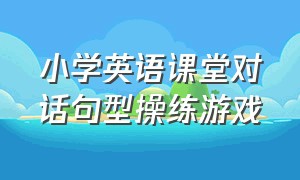 小学英语课堂对话句型操练游戏