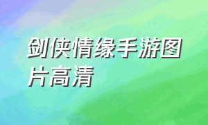 剑侠情缘手游图片高清