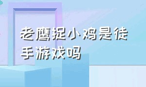 老鹰捉小鸡是徒手游戏吗