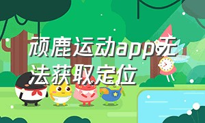 顽鹿运动app无法获取定位