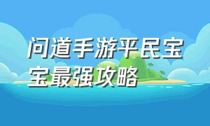 问道手游平民宝宝最强攻略