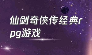 仙剑奇侠传经典rpg游戏