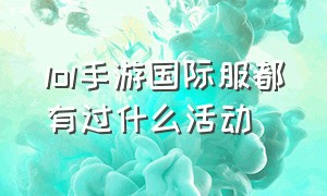 lol手游国际服都有过什么活动