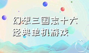 幻想三国志十大经典单机游戏