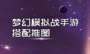 梦幻模拟战手游搭配推图