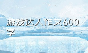 游戏达人作文600字