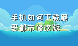 手机如何下载罪恶都市修改版