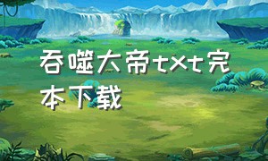 吞噬大帝txt完本下载