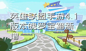 英雄联盟手游4.1版本魄罗宝箱新增