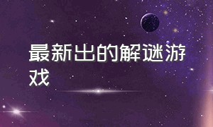 最新出的解谜游戏