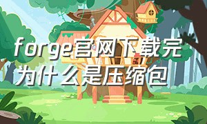 forge官网下载完为什么是压缩包