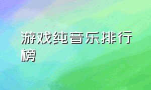 游戏纯音乐排行榜