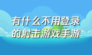 有什么不用登录的射击游戏手游