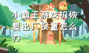 小霸王游戏机恢复出厂设置怎么办