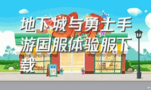 地下城与勇士手游国服体验服下载（地下城与勇士手游怎么下载国服）