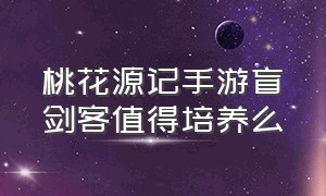 桃花源记手游盲剑客值得培养么