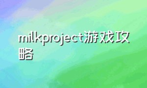 milkproject游戏攻略