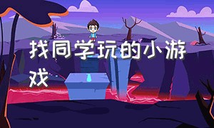 找同学玩的小游戏（下课可以跟同学玩的小游戏）