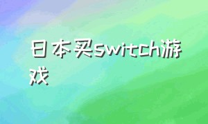 日本买switch游戏（switch游戏日本买便宜吗）