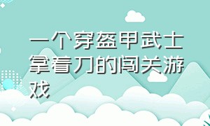 一个穿盔甲武士拿着刀的闯关游戏