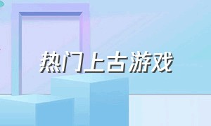 热门上古游戏（上古rpg）