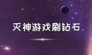 灭神游戏刷钻石（灭神游戏哪个辅助挂机好）