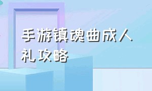 手游镇魂曲成人礼攻略（手游镇魂曲哪个职业平民玩好）