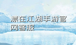 漂在江湖手游官网客服