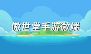 傲世堂手游微端（傲世堂手游攻城掠地）