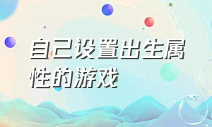 自己设置出生属性的游戏