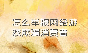 怎么举报网络游戏欺骗消费者