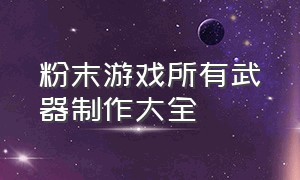 粉末游戏所有武器制作大全