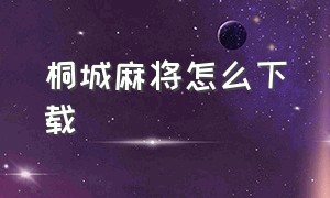 桐城麻将怎么下载