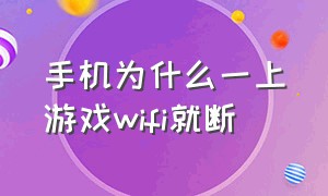 手机为什么一上游戏wifi就断