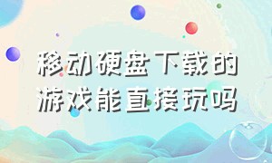 移动硬盘下载的游戏能直接玩吗