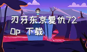 刃牙东京复仇720p 下载（刃牙东京复仇篇在线观看樱花动漫）