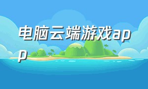 电脑云端游戏app