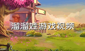 溜溜娃游戏视频（葫芦娃游戏大全闯关）