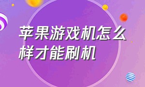 苹果游戏机怎么样才能刷机