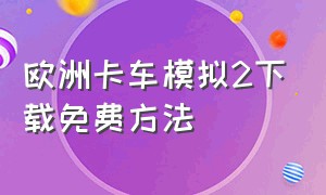 欧洲卡车模拟2下载免费方法