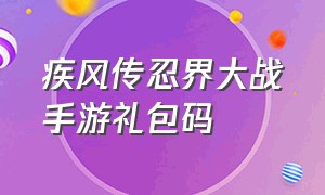 疾风传忍界大战手游礼包码（疾风传忍界大战兑换码大全最新）