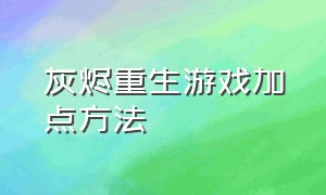 灰烬重生游戏加点方法