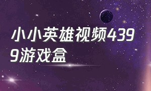 小小英雄视频4399游戏盒