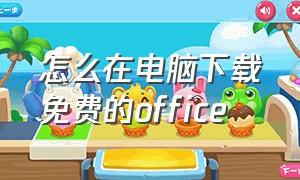 怎么在电脑下载免费的office