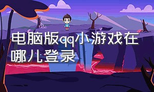 电脑版qq小游戏在哪儿登录