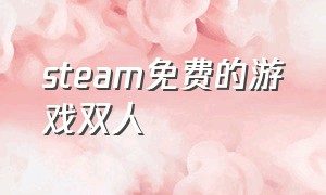 steam免费的游戏双人（steam免费游戏双人中文版）