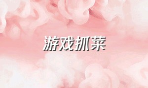 游戏抓菜（告诉我抓菜怎么写）